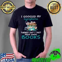 Top I googled my symptoms turned out i just need more books Unisex