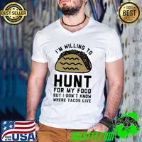 Top I'm Willing to Hunt For My Food But I Don't Know Where Tacos Live Shirt