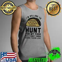 Top I'm Willing to Hunt For My Food But I Don't Know Where Tacos Live Shirt Tank Top