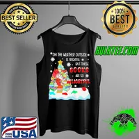 Top Oh the weather outside is frightful but these books are so delightful Tank Top