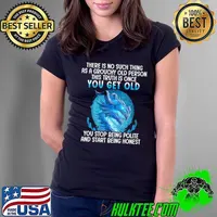 Top There is no such thing as a grouchy old person you get old you stop being polite and start being honest dragon Ladies Tee