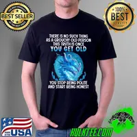 Top There is no such thing as a grouchy old person you get old you stop being polite and start being honest dragon Unisex