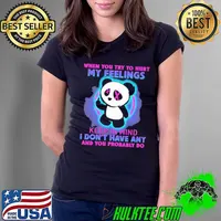 When You Try To Hurt My Feelings Keep In Mind I Don't Have Any And You Problably Do Panda Shirt Ladies Tee