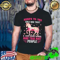 Awesome Here's To The Girls Who Trust 1200 Pound Animal More Than Most People Horse Flower shirt
