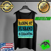 Awesome Raising My Husband Is Exhausting Shirt For Women Wife Saying T-Shirt Tank Top