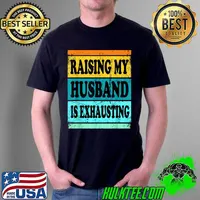 Awesome Raising My Husband Is Exhausting Shirt For Women Wife Saying T-Shirt Unisex