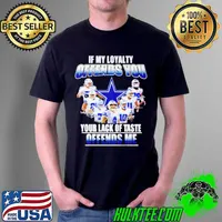 Best Dallas Cowboys if my loyalty offends you your lack of taste offends me Unisex