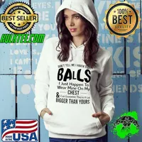 Best Don't Tell Me I Haven't Got Balls I Just Happen To Wear Mine On My Chest Shirt Hoodie