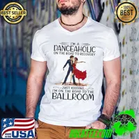 Best Im a danceaholic on the road to recovery just kidding on the road to the ballroom shirt
