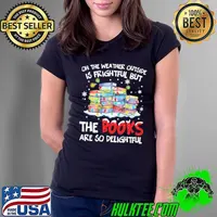 Best Oh The Weather Outside Is Frightful But The Books Are So delightful Christmas Sweater T- Ladies Tee