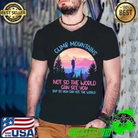 Funny Climb mountains not so the world can see you so you can see the world hiking shirt