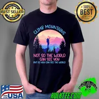 Funny Climb mountains not so the world can see you so you can see the world hiking Unisex