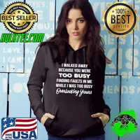 Funny I Walked Away Because You Were Too Busy Finding Faults In Me While I Was Too Busy Overlooking Yours Shirt Hoodie