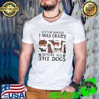 Funny Let's be honest I was crazy before all the dogs shirt