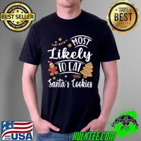 Funny Most Likely To Eat Santas Cookies Family Christmas Holiday T Shirt Unisex