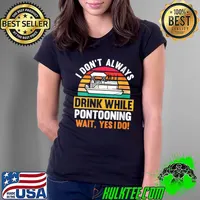 I don't always drink while Pontooning Pontooning T-Shirt Ladies Tee