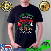 I Just Want To Watch Christmas Movies & Drink Hot Cocoa T-Shirt Unisex
