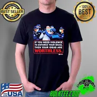 if You Need Violence To Enforce Your Ideas Then Your Ideas Are Worthless Shirt Unisex