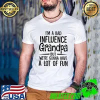 I'm A Bad Influence GRandpa But We're Ganna Have A Lot Of Fun Shirt