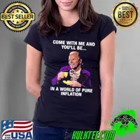 Joe Biden Come With Me And You’ll Be In A World Of Pure Inflation Unisex T-Shirt Ladies Tee
