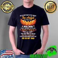 Nice He Is Every Beat Of My Heart The Angel Who I Miss The One I Want To Hug So Tigh He Is My Dad Shirt Unisex