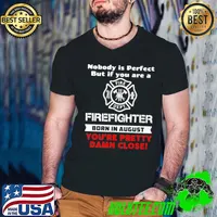 Nobody Is Perfect But If You Are A Firefighter Born In August You’re Pretty Damn Close Shirt Guys V Neck