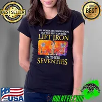 Official All women are created equal but the best can lift iron in their seventies Ladies Tee