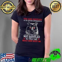 Original Cat You Are Entitled To Your Opinion But You Are Not Entitled To Tell Me What Mine Must Be Shirt Ladies Tee