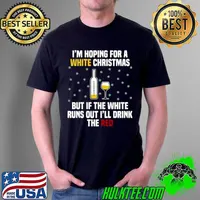 Original I’m hoping for a white Christmas but if the white runs out I’ll drink the red Christmas Unisex