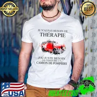 Original Je n’ai pas besoin de therapie j’ai juste besoin de conduire un camion de pompiers shirte shir