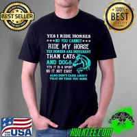 Original Yes I Ride Horses No You Cannot Ride My Horse Yes It Is A Sport No It Not Easy Unisex