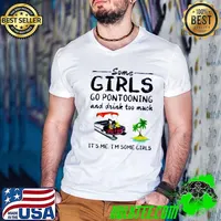Perfect Some Girls Go Pontooning And Drink Too Much It’s Me I’m Some Girls Shirt Guys V Neck
