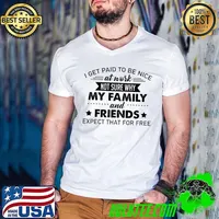 Premium I get Paid To Be Nice At Nurse Not Sure Why My Family And Friends Except That For Free Shirt