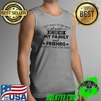 Premium I get Paid To Be Nice At Nurse Not Sure Why My Family And Friends Except That For Free Shirt Tank Top