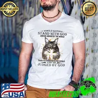 Premium I Would Rather Stand With God And Be Judged By The World Than To Stand With The World Judged By God Cat Shirt