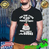 Premium i'm The Type Of Girl Who Is Perfectly Happy With Coffee And Books Shirt