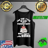 Premium i'm The Type Of Girl Who Is Perfectly Happy With Coffee And Books Shirt Tank Top