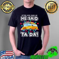 Top After god made me he said School Bus ta da Unisex