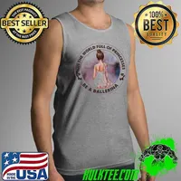 Top Ballet In The World Full Of Princesses Be A Ballerina Shirt Tank Top