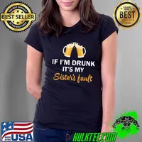 Top Good Quality If I’m Drunk It’s My Sister’s Fault Shirt Ladies Tee