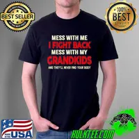 Top Mess with me i fight back mess with my grandkids and theyll never find your body Unisex