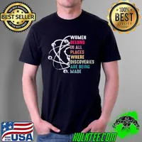 Women belong in all places where discoveries are being made Unisex