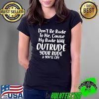 Best My Rude Will Outrude You Novelty Funny Men Women Gifts T-Shirt Ladies Tee