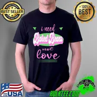 Funny I Need Baked beans Not Love Funny Anti Valentine's T- Unisex