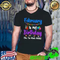 Nice February Is My Birthday Yes The Whole Month Mens Womens Kids T-Shirt Guys V Neck