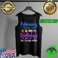 Nice February Is My Birthday Yes The Whole Month Mens Womens Kids T-Shirt Tank Top