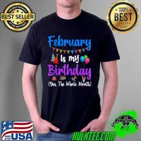 Nice February Is My Birthday Yes The Whole Month Mens Womens Kids T-Shirt Unisex