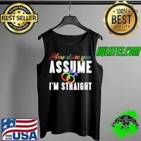 Nice How Dare You Assume Gay I'm Straight LGBT Pride T-Shirt Tank Top