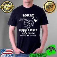 Official Sorry Ladies Mommy is My Valentine For Lover Mom Funny T-Shirt Unisex