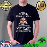 So You Nuria Tengo 3 Lados La Tranquila Y Dulce La Divertida Y Loca Y El La Do Que Nunca Quieres Ver Shirt Unisex